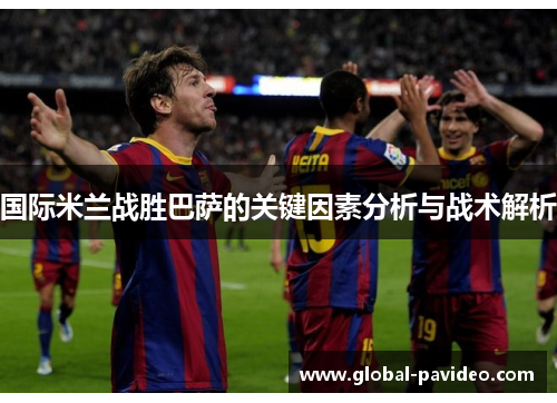 国际米兰战胜巴萨的关键因素分析与战术解析