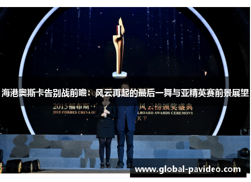 海港奥斯卡告别战前瞻：风云再起的最后一舞与亚精英赛前景展望