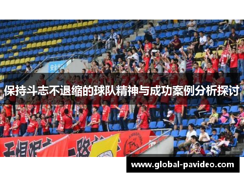 保持斗志不退缩的球队精神与成功案例分析探讨