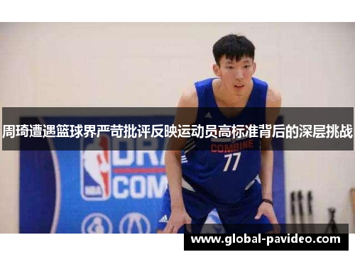 周琦遭遇篮球界严苛批评反映运动员高标准背后的深层挑战