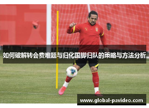 如何破解转会费难题与归化国脚归队的策略与方法分析