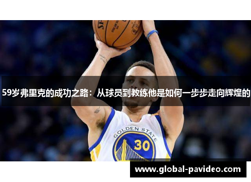 59岁弗里克的成功之路：从球员到教练他是如何一步步走向辉煌的