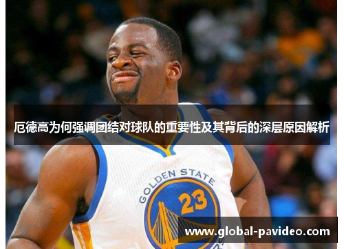 厄德高为何强调团结对球队的重要性及其背后的深层原因解析