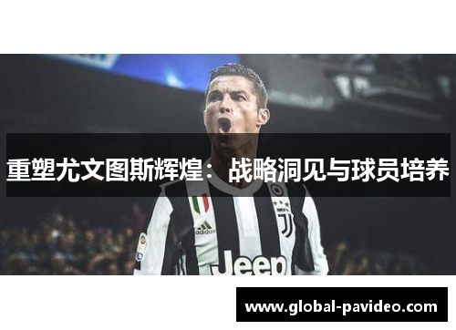 重塑尤文图斯辉煌：战略洞见与球员培养