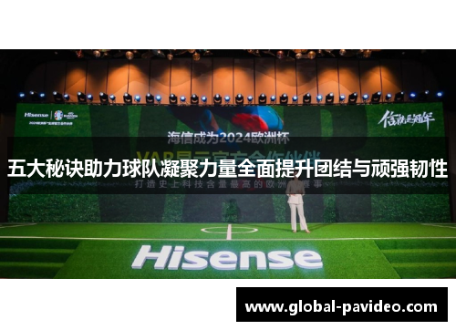 五大秘诀助力球队凝聚力量全面提升团结与顽强韧性