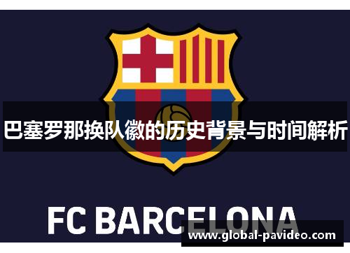巴塞罗那换队徽的历史背景与时间解析