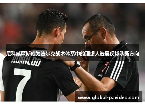 尼科威廉斯成为法尔克战术体系中的理想人选展现球队新方向 尼科威廉斯成为法尔克战术体系中的理想人选展现球队新方向