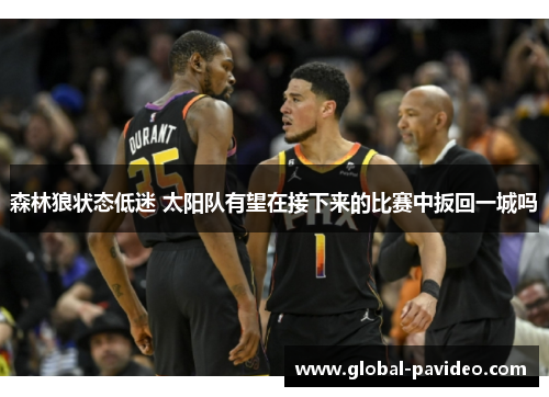 森林狼状态低迷 太阳队有望在接下来的比赛中扳回一城吗 森林狼状态低迷 太阳队有望在接下来的比赛中扳回一城吗