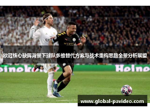 欧冠核心缺阵背景下球队多维替代方案与战术重构思路全景分析展望