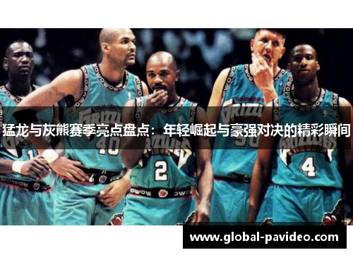 猛龙与灰熊赛季亮点盘点：年轻崛起与豪强对决的精彩瞬间