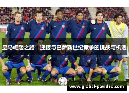 皇马崛起之路：迎接与巴萨新世纪竞争的挑战与机遇