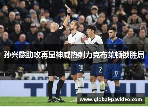 孙兴慜助攻再显神威热刺力克布莱顿锁胜局 孙兴慜助攻再显神威热刺力克布莱顿锁胜局