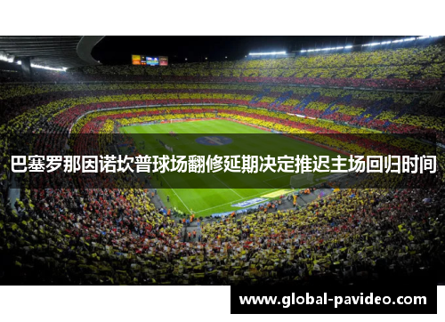 巴塞罗那因诺坎普球场翻修延期决定推迟主场回归时间