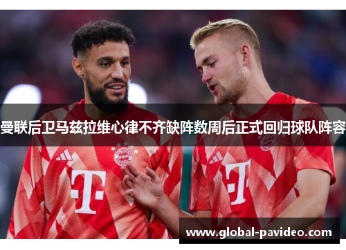 曼联后卫马兹拉维心律不齐缺阵数周后正式回归球队阵容 曼联后卫马兹拉维心律不齐缺阵数周后正式回归球队阵容